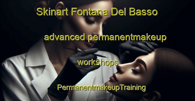 Skinart Fontana Del Basso advanced permanentmakeup workshops | #PermanentmakeupTraining #PermanentmakeupClasses #SkinartTraining-Italy