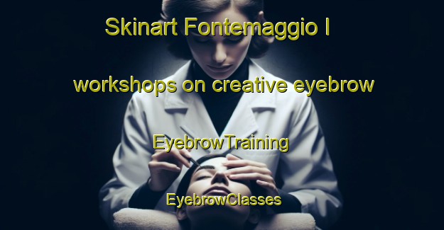 Skinart Fontemaggio I workshops on creative eyebrow | EyebrowTraining | EyebrowClasses | SkinartTraining-Italy