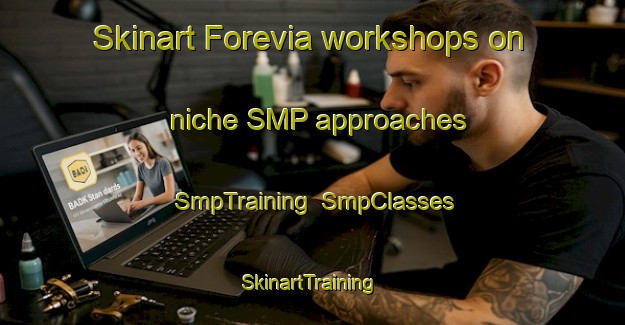 Skinart Forevia workshops on niche SMP approaches | SmpTraining | SmpClasses | SkinartTraining-Italy