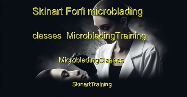 Skinart Forfi microblading classes | MicrobladingTraining | MicrobladingClasses | SkinartTraining-Italy