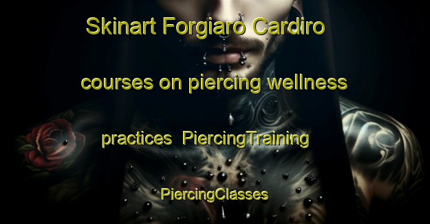 Skinart Forgiaro Cardiro courses on piercing wellness practices | #PiercingTraining #PiercingClasses #SkinartTraining-Italy