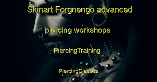 Skinart Forgnengo advanced piercing workshops | #PiercingTraining #PiercingClasses #SkinartTraining-Italy