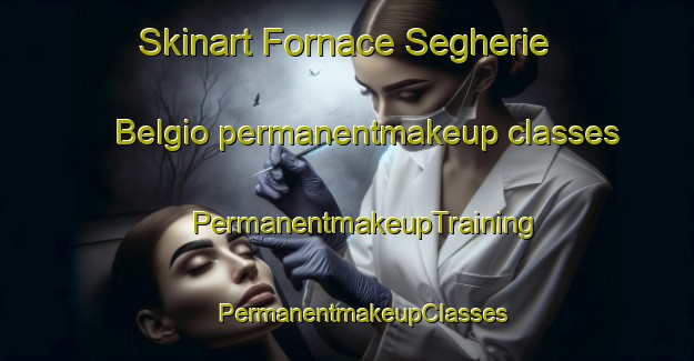 Skinart Fornace Segherie Belgio permanentmakeup classes | #PermanentmakeupTraining #PermanentmakeupClasses #SkinartTraining-Italy