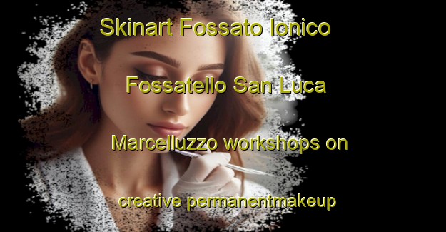 Skinart Fossato Ionico Fossatello San Luca Marcelluzzo workshops on creative permanentmakeup | PermanentmakeupTraining | PermanentmakeupClasses | SkinartTraining-Italy