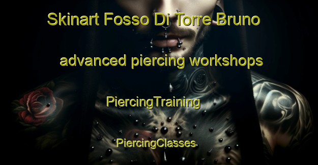 Skinart Fosso Di Torre Bruno advanced piercing workshops | PiercingTraining | PiercingClasses | SkinartTraining-Italy
