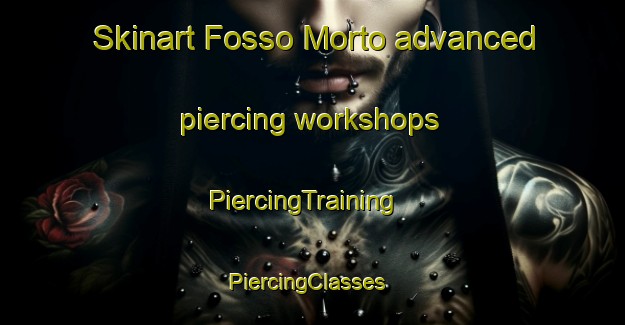Skinart Fosso Morto advanced piercing workshops | PiercingTraining | PiercingClasses | SkinartTraining-Italy