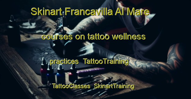 Skinart Francavilla Al Mare courses on tattoo wellness practices | TattooTraining | TattooClasses | SkinartTraining-Italy
