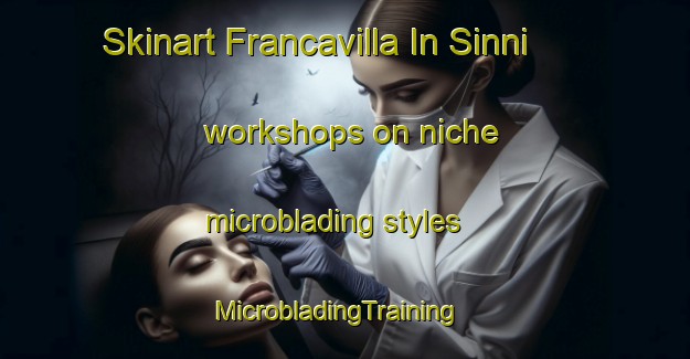 Skinart Francavilla In Sinni workshops on niche microblading styles | MicrobladingTraining | MicrobladingClasses | SkinartTraining-Italy
