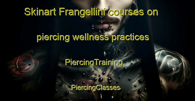 Skinart Frangellini courses on piercing wellness practices | PiercingTraining | PiercingClasses | SkinartTraining-Italy