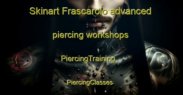 Skinart Frascarolo advanced piercing workshops | PiercingTraining | PiercingClasses | SkinartTraining-Italy