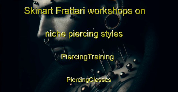 Skinart Frattari workshops on niche piercing styles | #PiercingTraining #PiercingClasses #SkinartTraining-Italy