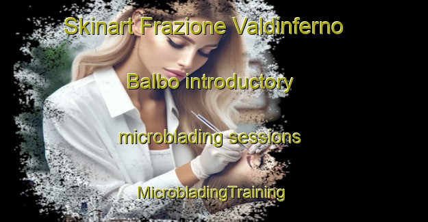 Skinart Frazione Valdinferno Balbo introductory microblading sessions | #MicrobladingTraining #MicrobladingClasses #SkinartTraining-Italy