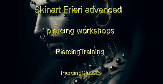 Skinart Frieri advanced piercing workshops | #PiercingTraining #PiercingClasses #SkinartTraining-Italy