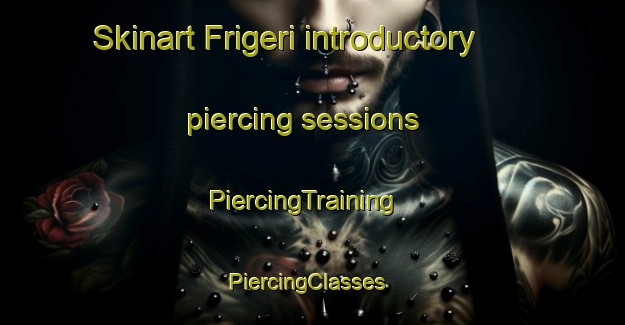 Skinart Frigeri introductory piercing sessions | PiercingTraining | PiercingClasses | SkinartTraining-Italy