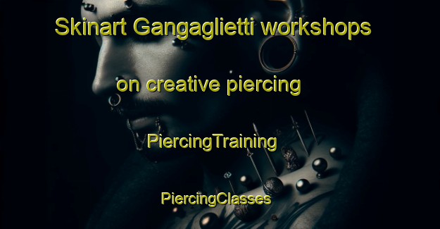 Skinart Gangaglietti workshops on creative piercing | PiercingTraining | PiercingClasses | SkinartTraining-Italy