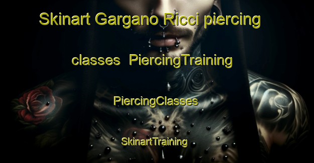 Skinart Gargano Ricci piercing classes | #PiercingTraining #PiercingClasses #SkinartTraining-Italy