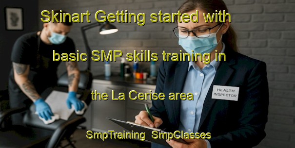 Skinart Getting started with basic SMP skills training in the La Cerise area | SmpTraining | SmpClasses | SkinartTraining-Italy