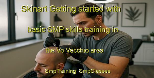 Skinart Getting started with basic SMP skills training in the Vo Vecchio area | SmpTraining | SmpClasses | SkinartTraining-Italy