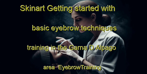 Skinart Getting started with basic eyebrow techniques training in the Garna D Alpago area | EyebrowTraining | EyebrowClasses | SkinartTraining-Italy