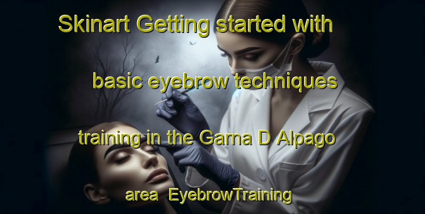 Skinart Getting started with basic eyebrow techniques training in the Garna D Alpago area | EyebrowTraining | EyebrowClasses | SkinartTraining-Italy