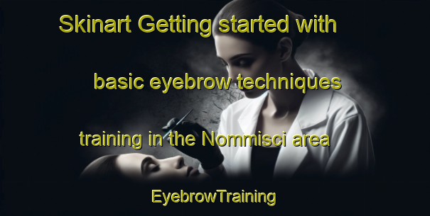 Skinart Getting started with basic eyebrow techniques training in the Nommisci area | EyebrowTraining | EyebrowClasses | SkinartTraining-Italy