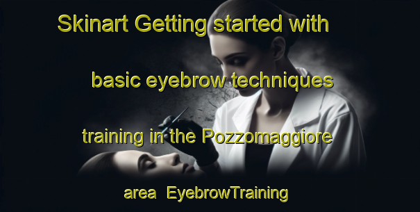 Skinart Getting started with basic eyebrow techniques training in the Pozzomaggiore area | EyebrowTraining | EyebrowClasses | SkinartTraining-Italy
