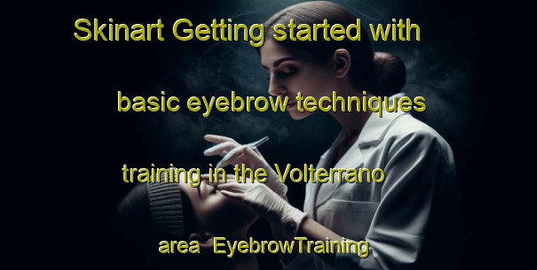 Skinart Getting started with basic eyebrow techniques training in the Volterrano area | EyebrowTraining | EyebrowClasses | SkinartTraining-Italy