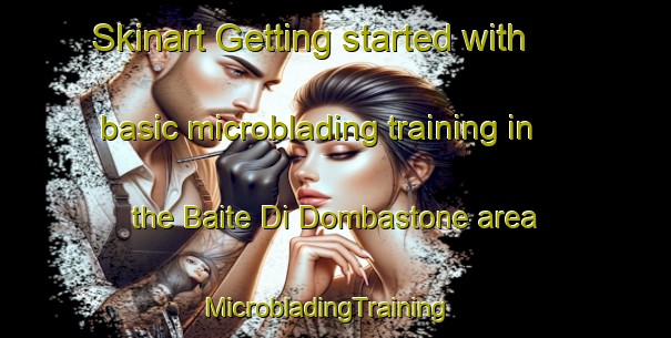 Skinart Getting started with basic microblading training in the Baite Di Dombastone area | MicrobladingTraining | MicrobladingClasses | SkinartTraining-Italy
