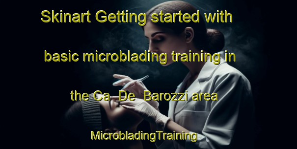 Skinart Getting started with basic microblading training in the Ca  De  Barozzi area | MicrobladingTraining | MicrobladingClasses | SkinartTraining-Italy