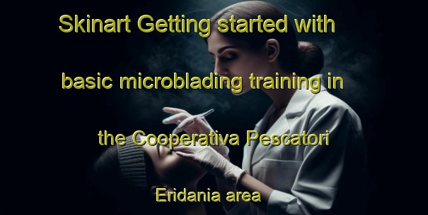 Skinart Getting started with basic microblading training in the Cooperativa Pescatori Eridania area | MicrobladingTraining | MicrobladingClasses | SkinartTraining-Italy