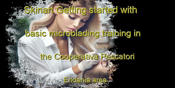 Skinart Getting started with basic microblading training in the Cooperativa Pescatori Eridania area | MicrobladingTraining | MicrobladingClasses | SkinartTraining-Italy