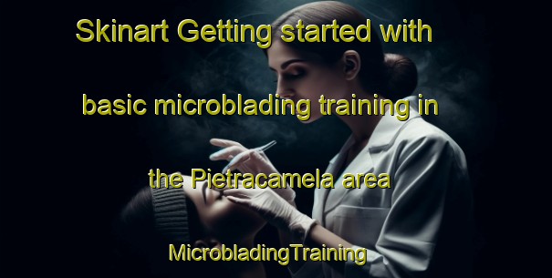 Skinart Getting started with basic microblading training in the Pietracamela area | MicrobladingTraining | MicrobladingClasses | SkinartTraining-Italy