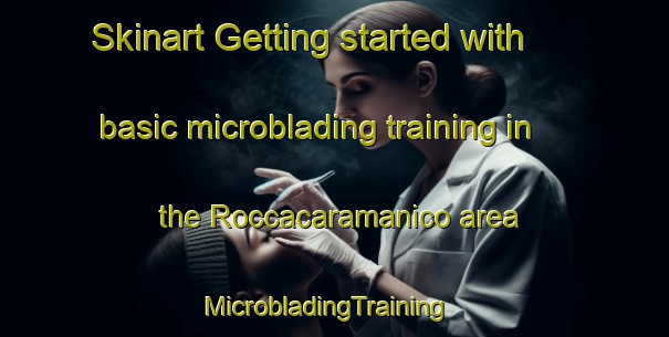 Skinart Getting started with basic microblading training in the Roccacaramanico area | MicrobladingTraining | MicrobladingClasses | SkinartTraining-Italy
