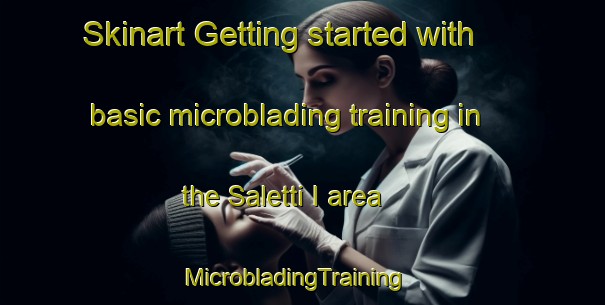 Skinart Getting started with basic microblading training in the Saletti I area | MicrobladingTraining | MicrobladingClasses | SkinartTraining-Italy