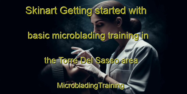 Skinart Getting started with basic microblading training in the Torre Del Sasso area | MicrobladingTraining | MicrobladingClasses | SkinartTraining-Italy