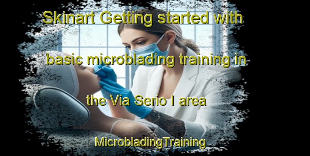Skinart Getting started with basic microblading training in the Via Serio I area | MicrobladingTraining | MicrobladingClasses | SkinartTraining-Italy