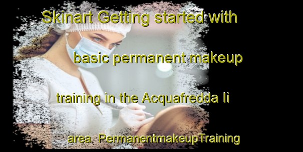 Skinart Getting started with basic permanent makeup training in the Acquafredda Ii area | PermanentmakeupTraining | PermanentmakeupClasses | SkinartTraining-Italy