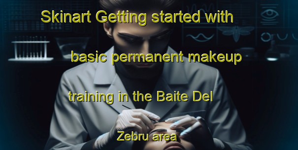 Skinart Getting started with basic permanent makeup training in the Baite Del Zebru area | PermanentmakeupTraining | PermanentmakeupClasses | SkinartTraining-Italy