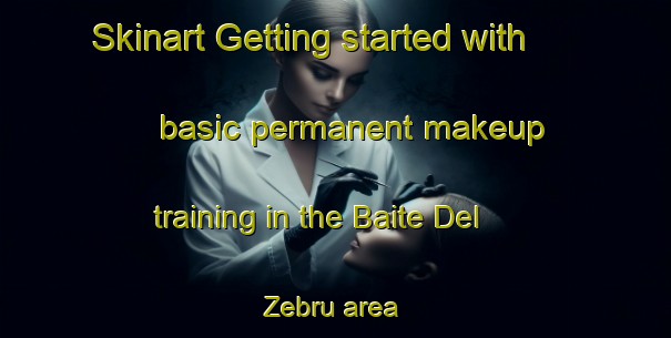 Skinart Getting started with basic permanent makeup training in the Baite Del Zebru area | PermanentmakeupTraining | PermanentmakeupClasses | SkinartTraining-Italy