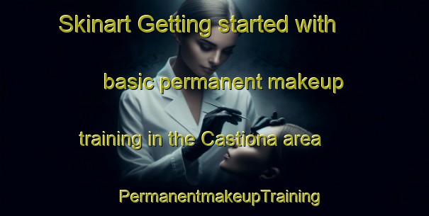 Skinart Getting started with basic permanent makeup training in the Castiona area | PermanentmakeupTraining | PermanentmakeupClasses | SkinartTraining-Italy