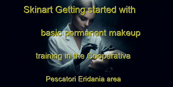 Skinart Getting started with basic permanent makeup training in the Cooperativa Pescatori Eridania area | PermanentmakeupTraining | PermanentmakeupClasses | SkinartTraining-Italy