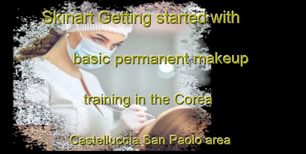 Skinart Getting started with basic permanent makeup training in the Corea Castelluccia San Paolo area | PermanentmakeupTraining | PermanentmakeupClasses | SkinartTraining-Italy