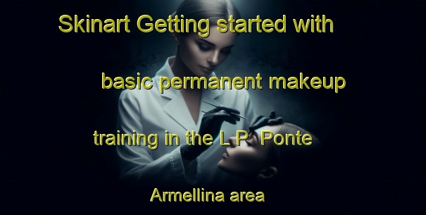 Skinart Getting started with basic permanent makeup training in the L P  Ponte Armellina area | PermanentmakeupTraining | PermanentmakeupClasses | SkinartTraining-Italy
