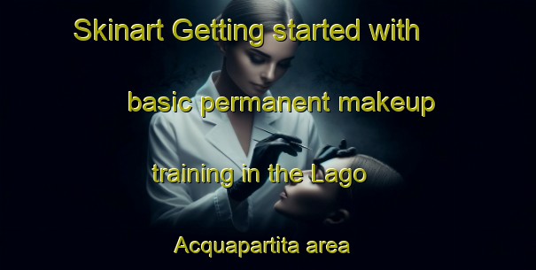 Skinart Getting started with basic permanent makeup training in the Lago Acquapartita area | PermanentmakeupTraining | PermanentmakeupClasses | SkinartTraining-Italy