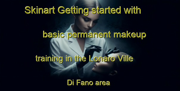 Skinart Getting started with basic permanent makeup training in the Lonaro Ville Di Fano area | PermanentmakeupTraining | PermanentmakeupClasses | SkinartTraining-Italy