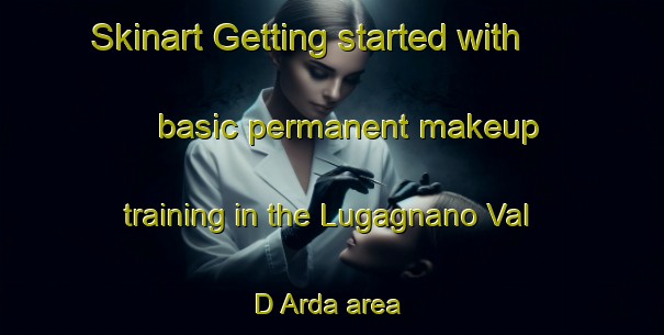 Skinart Getting started with basic permanent makeup training in the Lugagnano Val D Arda area | PermanentmakeupTraining | PermanentmakeupClasses | SkinartTraining-Italy