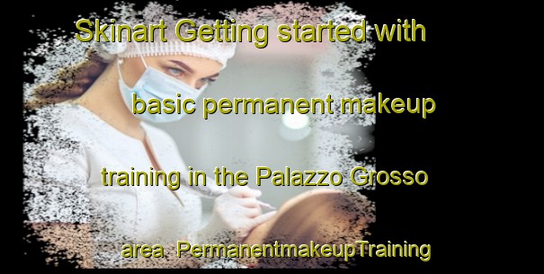 Skinart Getting started with basic permanent makeup training in the Palazzo Grosso area | PermanentmakeupTraining | PermanentmakeupClasses | SkinartTraining-Italy