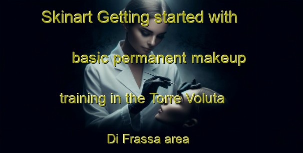 Skinart Getting started with basic permanent makeup training in the Torre Voluta Di Frassa area | PermanentmakeupTraining | PermanentmakeupClasses | SkinartTraining-Italy