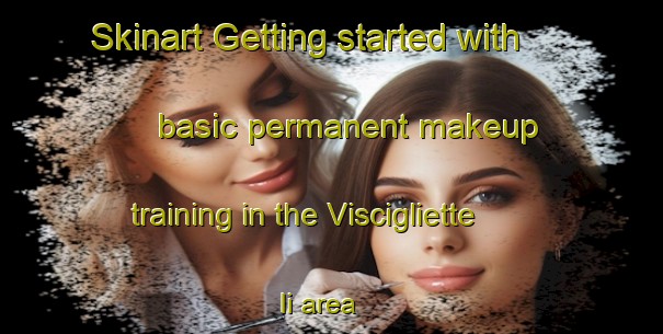 Skinart Getting started with basic permanent makeup training in the Viscigliette Ii area | PermanentmakeupTraining | PermanentmakeupClasses | SkinartTraining-Italy