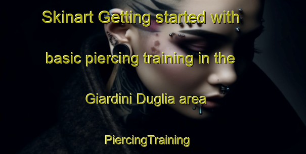 Skinart Getting started with basic piercing training in the Giardini Duglia area | PiercingTraining | PiercingClasses | SkinartTraining-Italy